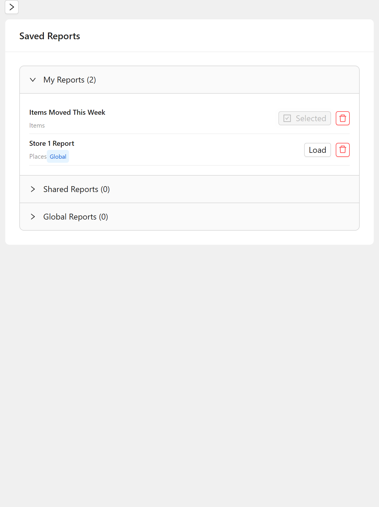 The widened Saved Reports panel with the narrow-panel button at the top. My Reports shows two rows: one displaying its Report Type, the Selected state, and a red delete button; the other displaying its Report Type, a Global tag, a Load button, and a red delete button. Shared Reports and Global Reports are collapsed.